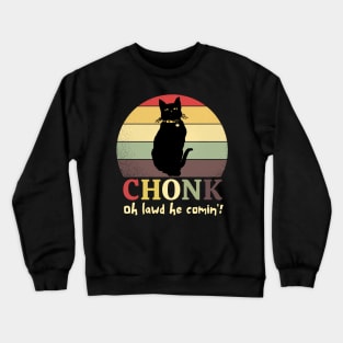 Chonk Oh Lawd He Comin' Crewneck Sweatshirt